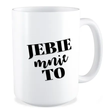 Duży Kubek BEZ CENZURY J*bie mnie to